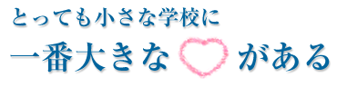 とっても小さな学校に一番大きな??がある